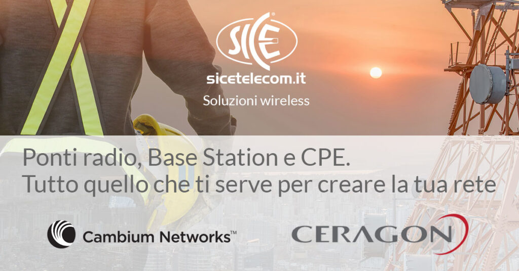 SICE distributore ponti radio Ceragon e Base Station Cambium Networks